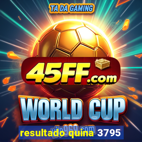 resultado quina 3795